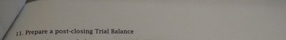 11. Prepare a post-closing Trial Balance