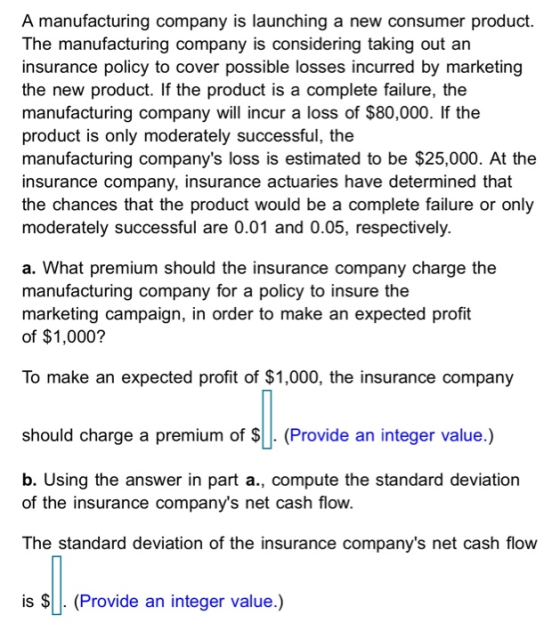 A manufacturing company is launching a new consumer product. The manufacturing company is considering taking out an insurance