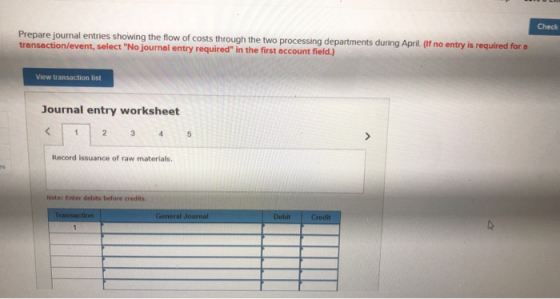 Check Prepare journal entries showing the flow of costs through the two processing departments during April (If no entry is r
