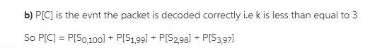 b) PIC) is the evnt the packet is decoded correctly ie k is less than equal to 3 So PIC] PISo,100l PIS1,991 PIS29al+ PIS3971