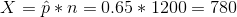 X=\hat{p} *n =0.65*1200 =780