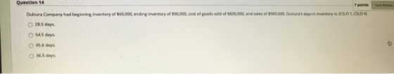 Question 14 1 points Dulzura Company had beginning inventory of $60,000, ending inventory of $90,000, cost of goods sold of 5