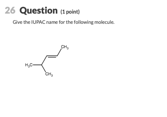 26 Question (1 point) Give the IUPAC name for the following molecule. CH3 H307 CHE