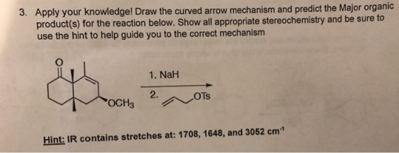 3. Apply your knowledge! Draw the curved arrow mechanism and predict the Major organic product(s) for the reaction below. Sho