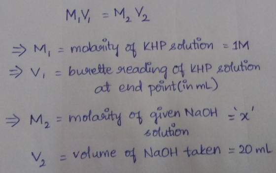 My = M₂ V2 -> M, - moority of KHP solution = 1M - v, = burette reading of KHP solution - at end point (in mL) M₂ = molarity o