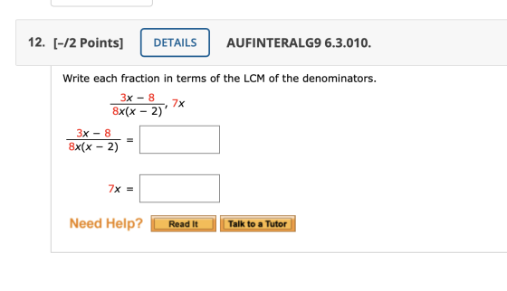 12. [-/2 Points] DETAILS AUFINTERALG9 6.3.010. Write each fraction in terms of the LCM of the denominators. 3x - 8 7x 8x(x -