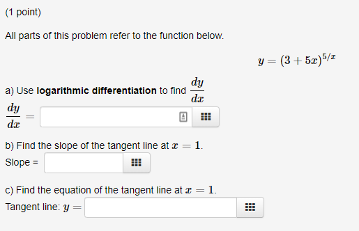 (1 point) All parts of this problem refer to the function below. y=(3+52)5/2 dy a) Use logarithmic differentiation to find da