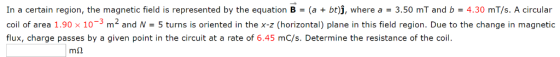 In a certain region, the magnetic field is represented by the equation B = (a + bt)ſ, where a = 3.50 mt and b = 4.30 mT/s. A