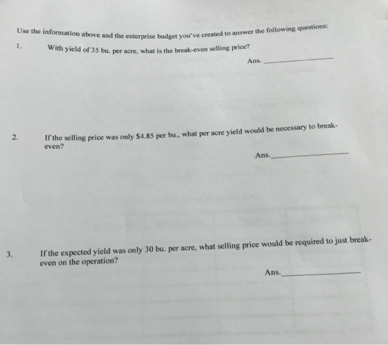 Use the information above and the enterprise budget youve created to answer the following questions: With yield of 35 bu. pe