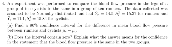 4. An experiment was performed to compare the blood flow pressure in the legs of a group of ten cyclists to the same in a gro