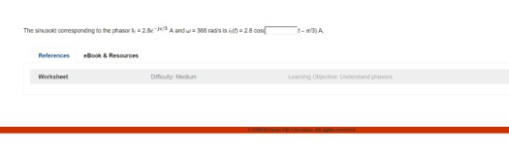 The sinusold corresponding to te phasor l, a 2.Be- Aand w-368 rads is iit 28 cos{ t-m3) A References eBook& Resources Difficultly: Medkm