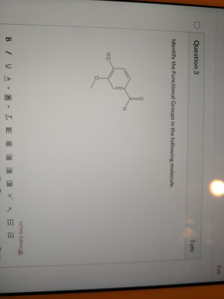 Exit Question 3 5 pts Identify the Functional Groups in the following molecule. HO HTML Editor BT VAAI E EIXXE