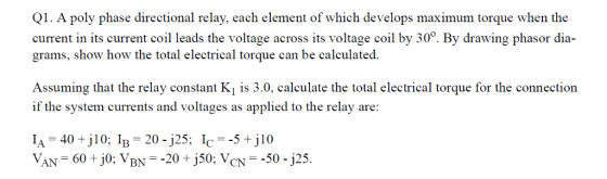 Q1. A poly phase directional relay, each element of which develops maximum torque when the current in its current coil leads