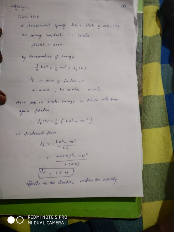Answer: Given that 4 Horizontal mass = 1kg spring haj block constant i= 40 N/m The spring stretch 20 cm Conservation By of en