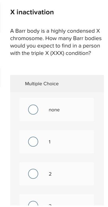 X inactivation A Barr body is a highly condensed X chromosome. How many Barr bodies would you expect to find in a person with