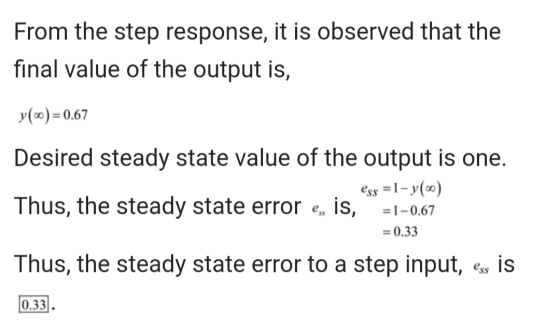 From the step response, it is observed that the final value of the output is, y()=0.67 Desired steady state value of the outp