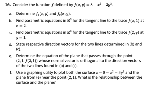 16. Consider the function f defined by f(x, y) = 8 – 22 – 3y2. a. Determine f=(x, y) and fy(x, y). b. Find parametric equatio