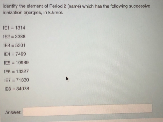 Identify the element of Period 2 (name) which has the following successive ionization energies, in kJ/mol. IE1 = 1314 IE2 = 3