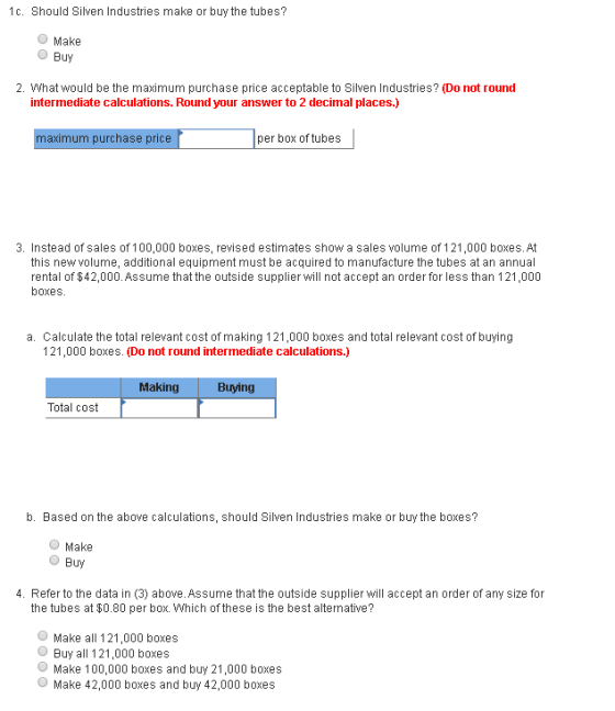 1c. Should Silven Industries make or buy the tubes? ОMake Buy 2. What would be the maximum purchase price acceptable to Silve