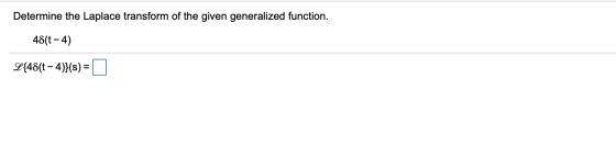 Determine the Laplace transform of the given generalized function. 480t - 4) L{48(t - 4)}(s) =