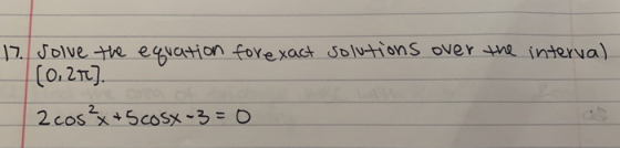 17. solve the equation for exact solutions over the interval (0.211). 2 cos²x+ 5 cosx-3=0