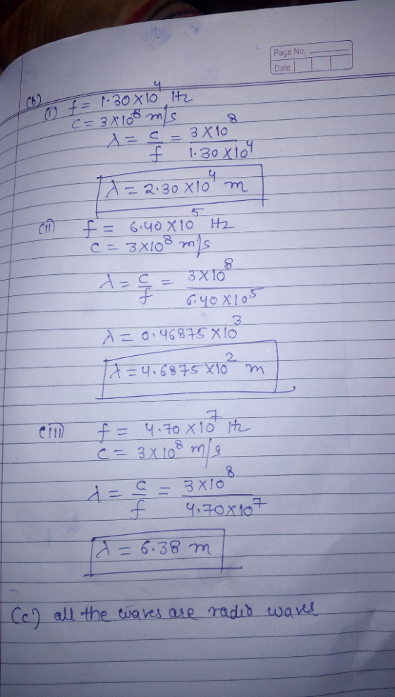 Page No. Date f = 1.30x10 Hz a = 3x108 ms 8 x = 1.30xio9 c = 3 X 10 in t=2130 x109 m f = 6.40 X 10 Hz C = 3X108 mys - =[ =