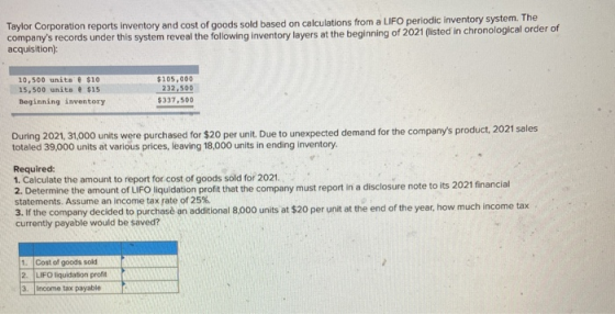 Taylor Corporation reports inventory and cost of goods sold based on calculations from a LIFO periodic inventory system. The