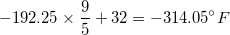 \small -192.25 \times \frac{9}{5} +32 = -314.05 ^{\circ} F