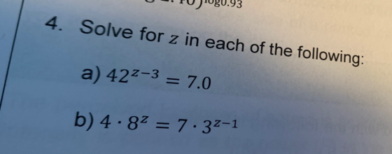 U . FUJIUgu.93 4. Solve for z in each of the following: a) 422–3 = 7.0 b) 4.82 = 7 · 32-1