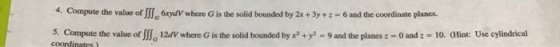 4. Compute the value of I xy where is the solid bounded by 2x + 3y + -6 and the coordinate plancs. 5. Compute the value of $.