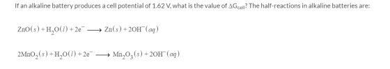 If an alkaline battery produces a cell potential of 1.62 V, what is the value of AG cell? The half-reactions in alkaline batt