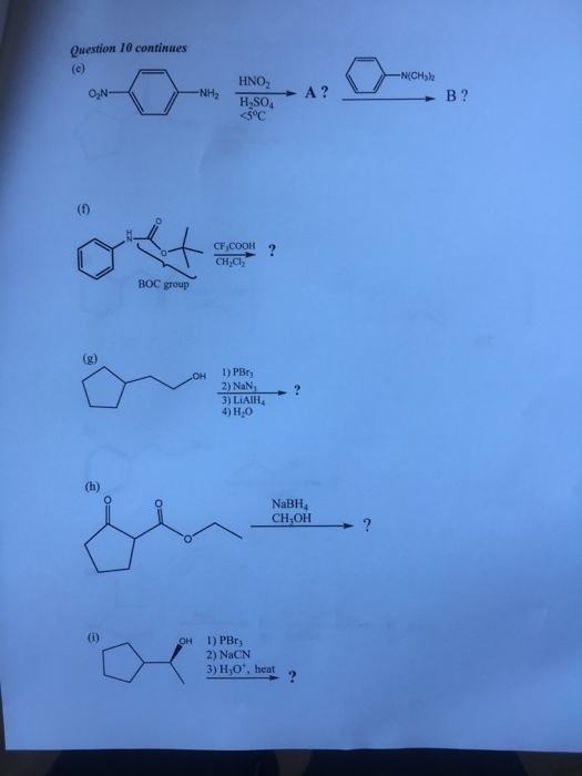 Question 10 continues N(CH3)2 HNO2 H2SO4 55°C ON- (0 CF COOH 00H ? CH Cl BOC group 1) PBr 2) NaN? 4) H O 0 NaBH4 2 1) PBry 2) NaCN 3) H10, heat