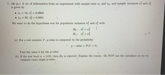 7. (20 pt.) A set of information from an experiment with sample sizes nand ng, and sample variances and is given by • n = 10,