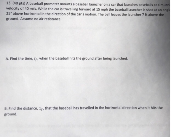 13. (40 pts) A baseball promoter mounts a baseball launcher on a car that launches baseballs at a muzzl velocity of 40 m/s. W