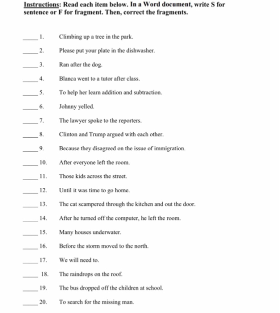 Instructions: Read each item below. In a Word document, write S for sentence or F for fragment. Then, correct the fragments C