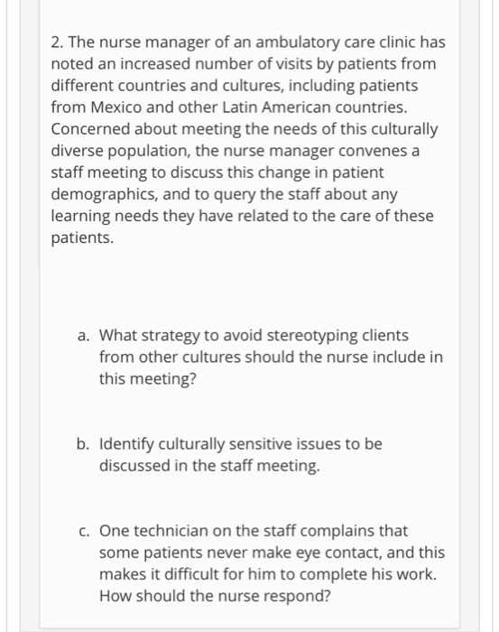 2. The nurse manager of an ambulatory care clinic has noted an increased number of visits by patients from different countrie