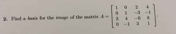 01 -3 -1 3 4 -6 8 0 -1 31 2. Find a basis for the image of the matrix A-