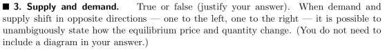 13. Supply and demand. True or false (justify your answer). When demand and supply shift in opposite directions — one to the