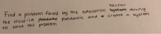 sector Find a problem faced by the education systers during the covid-1a pandange pandamic and a create a system to solve the