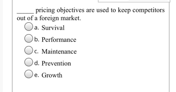 pricing objectives are used to keep competitors out of a foreign market. a. Survival b. Performance c. Maintenance d. Prevent