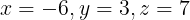\large x=-6,y=3,z=7