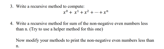 3. Write a recursive method to compute: xº + x1 + x2 + ... + xn 4. Write a recursive method for sum of the non-negative even