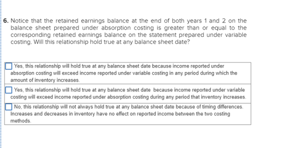 6. Notice that the retained earnings balance at the end of both years 1 and 2 on the balance sheet prepared under absorption