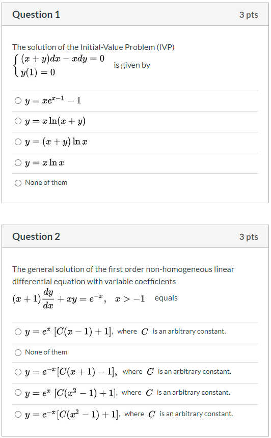 Question 1 3 pts The solution of the Initial-Value Problem (IVP) S (x + y)dx – «dy = 0 is given by 1 y(1) = 0 Oy=det-1 - 1 Oy