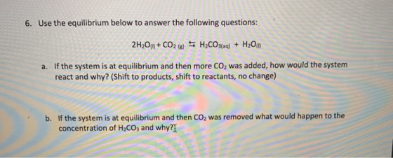 6. Use the equilibrium below to answer the following questions: 2H2O+CO2 (e) H2COac)H2O If the system is at equilibrium and t
