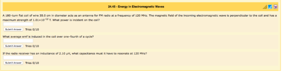 24.45 - Energy in Electromagnetic Waves A 180-turn flat coil of wire 35.0 cm in diameter acts as an antenna for FM radio at a