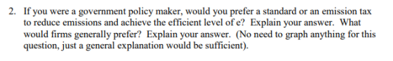 2. If you were a government policy maker, would you prefer a standard or an emission tax to reduce emissions and achieve the
