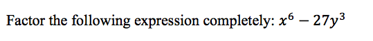 Factor the following expression completely: x6 – 27y3