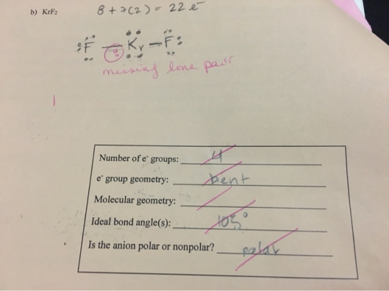 é b) KrF2 8 +7 (2) - 22 É OKY-F pair missing lone Number of e groups: e group geometry: Molecular geometry: Ideal bond angle(