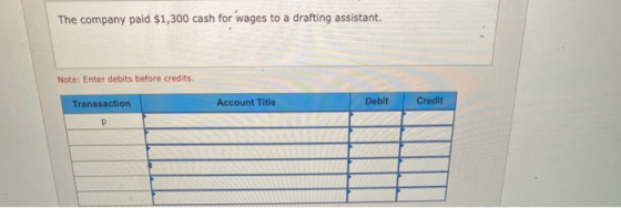 The company paid $1,300 cash for wages to a drafting assistant. Note: Enter debits before credits. Tranasaction Account Title
